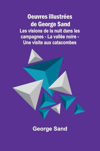 Oeuvres illustrées de George Sand; Les visions de la nuit dans les campagnes - La vallée noire - Une visite aux catacombes Oeuvres illustrées de George Sand; Les visions de la nuit dans les campagnes - La vallée noire - Une visite aux catacombes von Alpha Edition