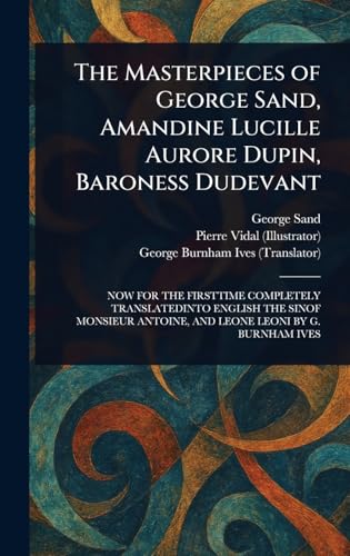 The Masterpieces of George Sand, Amandine Lucille Aurore Dupin, Baroness Dudevant The Masterpieces of George Sand, Amandine Lucille Aurore Dupin, Baroness Dudevant von Anson Street Press