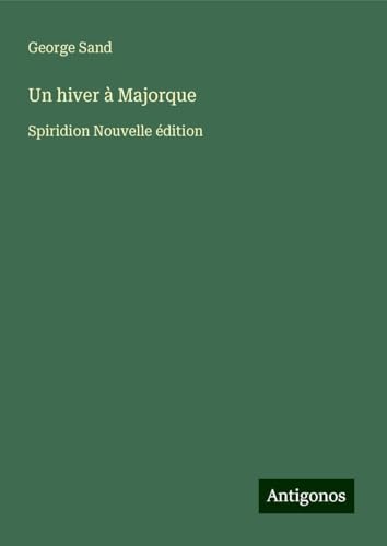 Un hiver à Majorque: Spiridion Nouvelle édition Un hiver à Majorque: Spiridion Nouvelle édition von Antigonos Verlag