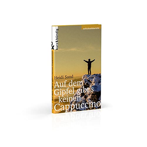 Auf dem Gipfel gibt's keinen Capuccino: Aus dem tiefsten Tal meines Lebens auf den höchsten Berg der Welt.: Vom tiefsten Punkt meines Lebens auf den höchsten Berg der Welt (Themen kurz & bündig) von kurz & bndig