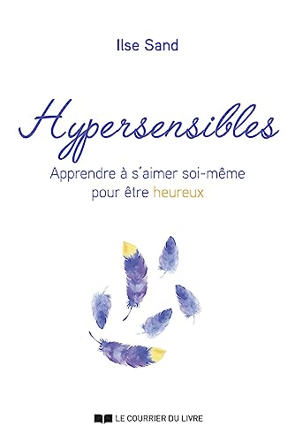 Hypersensibles - Apprendre à s'aimer soi-même pour être heureux