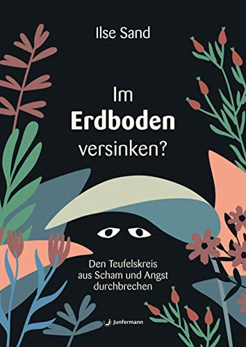 Im Erdboden versinken?: Den Teufelskreis aus Scham und Angst durchbrechen