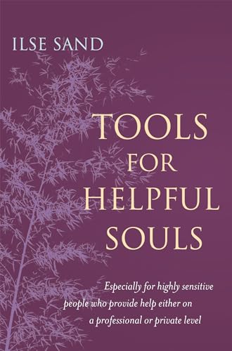 Tools for Helpful Souls: Especially for highly sensitive people who provide help either on a professional or private level Tools for Helpful Souls: Especially for highly sensitive people who provide help either on a professional or private level