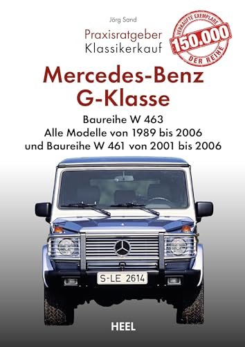 Praxisratgeber Klassikerkauf: Mercedes-Benz G-Klasse Baureihe W 463: Alle Modelle von 1989 bis 2006 und Baureihe W 461 von 2001 bis 2006 Kaufratgeber von Heel