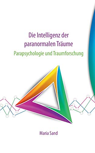 Die Intelligenz der paranormalen Träume: Parapsychologie und Traumforschung
