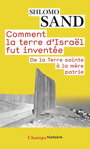 Comment la terre d'Israel fut inventee: De la Terre sainte à la mère patrie von FLAMMARION