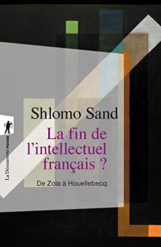 La fin de l'intellectuel français ?: De Zola à Houellebecq