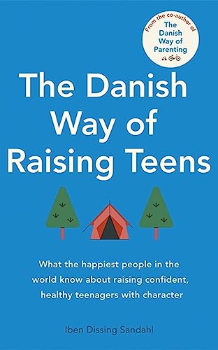 The Danish Way of Raising Teens: What the happiest people in the world know about raising confident, healthy teenagers with character