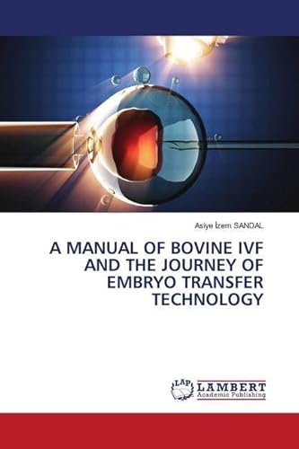 A MANUAL OF BOVINE IVF AND THE JOURNEY OF EMBRYO TRANSFER TECHNOLOGY von LAP LAMBERT Academic Publishing