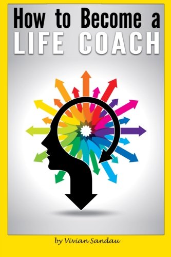 How to Become a Life Coach: The Ultimate Guide to Becoming a Life Coach and Building a Successful Career in Life Coaching von CreateSpace Independent Publishing Platform