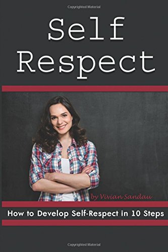 Self Respect: How to Develop Self-Respect in 10 Steps (Personal Development Series)