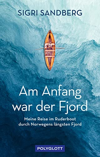 Am Anfang war der Fjord: Meine Reise im Ruderboot durch Norwegens längsten Fjord (POLYGLOTT Abenteuer und Reiseberichte) von Gräfe und Unzer