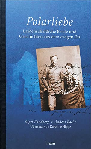 Polarliebe: Leidenschaftliche Briefe und Geschichten aus dem ewigen Eis: Leidenschaftliche Dokumente aus dem ewigen Eis von mareverlag GmbH