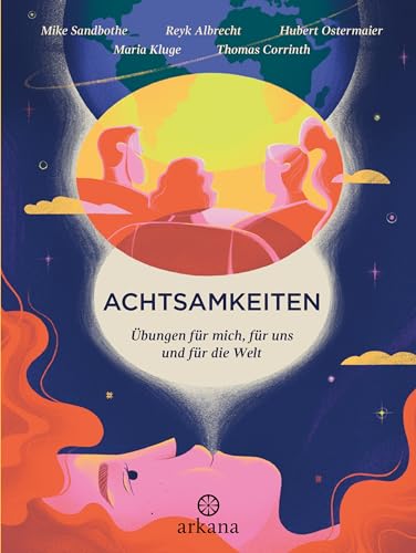 Achtsamkeiten - Übungen für mich, für uns und für die Welt: Achtsam leben für sich, die Gesellschaft und die Welt: Werkzeugkasten mit individuellen, sozialen und ökologischen Achtsamkeitsübungen