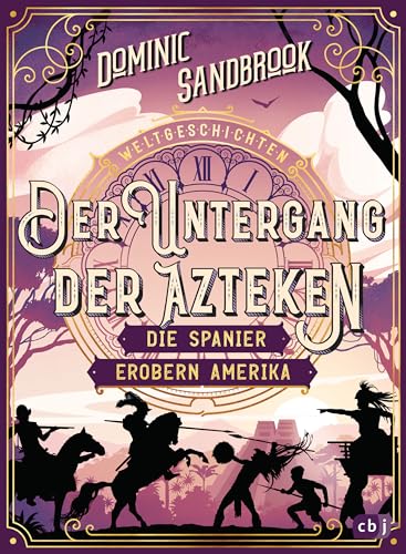 Weltgeschichte(n) - Der Untergang der Azteken: Die Spanier erobern Amerika: Packendes Geschichtswissen für Kinder ab 10 Jahren (Die Weltgeschichten-Reihe, Band 7) von cbj