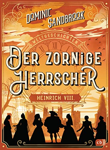 Weltgeschichte(n) - Der zornige Herrscher: Heinrich VIII.: Packendes Geschichtswissen für Kinder ab 10 Jahren (Die Weltgeschichten-Reihe, Band 4) von cbj