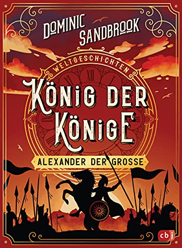 Weltgeschichte(n) - König der Könige: Alexander der Große: Packendes Geschichtswissen für Kinder ab 10 Jahren (Die Weltgeschichten-Reihe, Band 2)