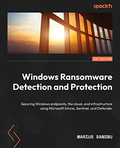 Windows Ransomware Detection and Protection: Securing Windows endpoints, the cloud, and infrastructure using Microsoft Intune, Sentinel, and Defender von Packt Publishing