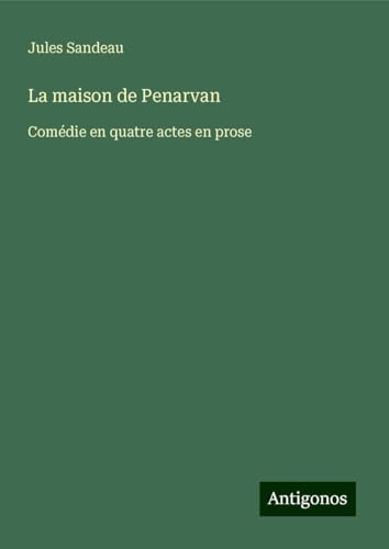 La maison de Penarvan: Comédie en quatre actes en prose von Antigonos Verlag