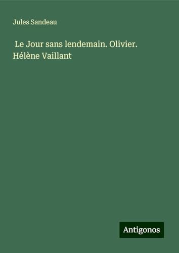 Le Jour sans lendemain. Olivier. Hélène Vaillant Le Jour sans lendemain. Olivier. Hélène Vaillant von Antigonos Verlag