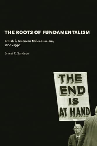 The Roots of Fundamentalism: British and American Millenarianism, 1800-1930