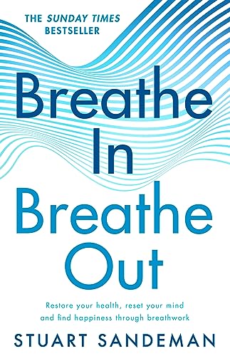 Breathe In, Breathe Out: The best-selling practical guide on how to breathe for better sleep, stress management, improved self-esteem, and to care for your mental health