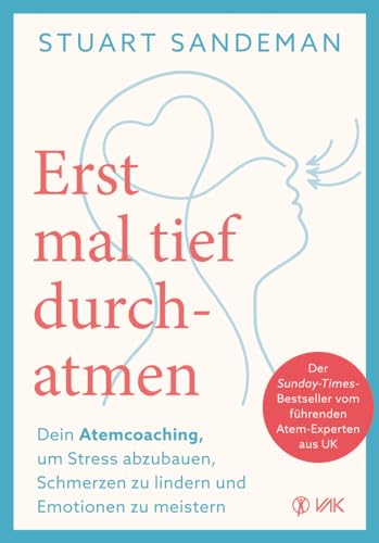 Erstmal tief durchatmen: Dein Atemcoaching um Stress abzubauen, Schmerzen zu lindern und Emotionen zu meistern von VAK