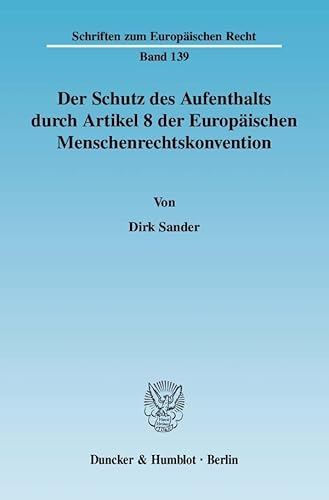 Der Schutz des Aufenthalts durch Artikel 8 der Europäischen Menschenrechtskonvention.: Dissertationsschrift (Schriften zum Europäischen Recht)
