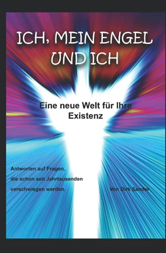 Ich, mein Engel und Ich: Eine neue Welt für Ihre Existenz