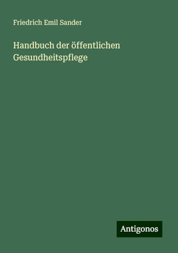 Handbuch der öffentlichen Gesundheitspflege von Antigonos Verlag