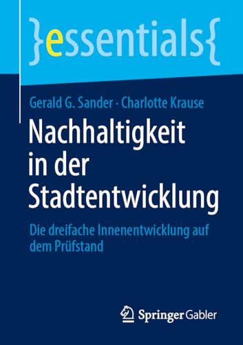 Nachhaltigkeit in der Stadtentwicklung: Die dreifache Innenentwicklung auf dem Prüfstand (essentials) von Springer Gabler