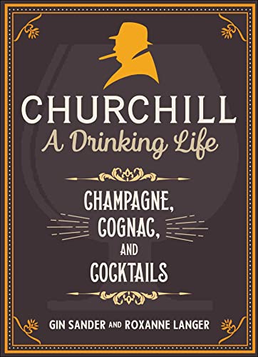 Churchill: A Drinking Life: Champagne, Cognac, and Cocktails