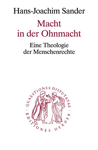 Macht in der Ohnmacht: Eine Theologie der Menschenrechte (Quaestiones disputatae)