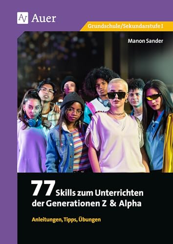 77 Skills zum Unterrichten der Gen Z & Alpha: Anleitungen, Tipps, Übungen (Alle Klassenstufen) von Auer Verlag in der AAP Lehrerwelt GmbH