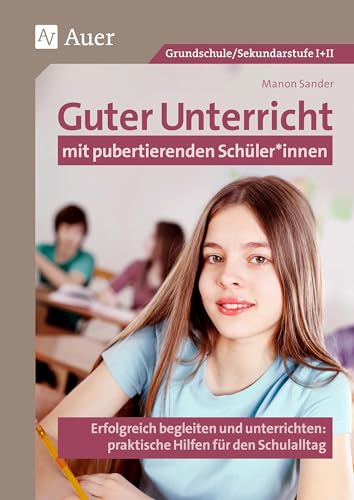 Guter Unterricht mit pubertierenden Schüler_innen: Erfolgreich begleiten und unterrichten: praktische Hilfen für den Schulalltag (Alle Klassenstufen) von Auer Verlag in der AAP Lehrerwelt GmbH