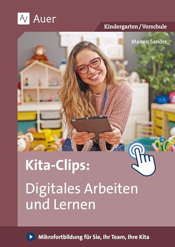 Kita-Clips_Digitales Arbeiten und Lernen: Mikrofortbildung für Sie, Ihr Team, Ihre Kita (Kindergarten) von Auer Verlag i.d.AAP LW