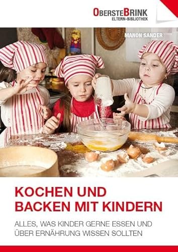 Kochen und Backen mit Kindern: Alles, was Kinder gerne essen und über Ernährung wissen sollten