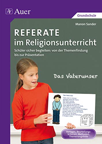 Referate im Religionsunterricht: Schüler sicher begleiten: von der Themenfindung bis zur Präsentation (1. bis 4. Klasse) (Referate Grundschule)
