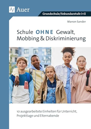 Schule ohne Gewalt, Mobbing & Diskriminierung: 10 ausgearbeitete Einheiten für Unterricht, Projekttage und Elternabende (Alle Klassenstufen) von Auer Verlag in der AAP Lehrerwelt GmbH