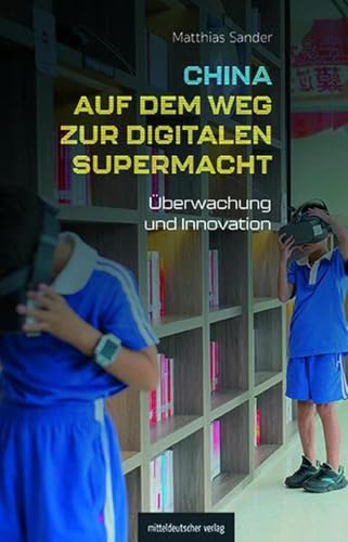 China auf dem Weg zur digitalen Supermacht: Überwachung und Innovation. Reportagen und Hintergründe von Mitteldeutscher Verlag