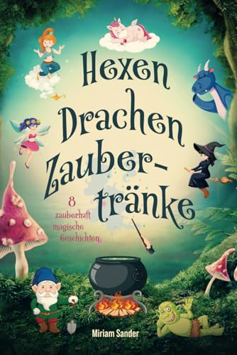 Hexen Drachen Zaubertränke: Das magische Kinderbuch mit zauberhaften Geschichten über geheime Wesen für Mädchen und Jungen ab 6 Jahre.