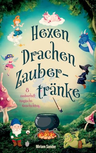 Hexen Drachen Zaubertränke: Das magische Kinderbuch mit zauberhaften Geschichten über geheime Wesen für Mädchen und Jungen ab 6 Jahre.