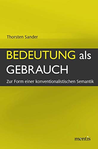 Bedeutung als Gebrauch: Zur Form einer konventionalistischen Semantik