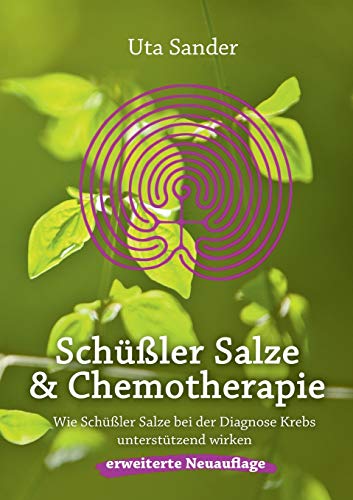 Schüßler Salze und Chemotherapie: Wie Schüßler Salze bei der Diagnose Krebs unterstützend wirken, erweiterte Neuauflage