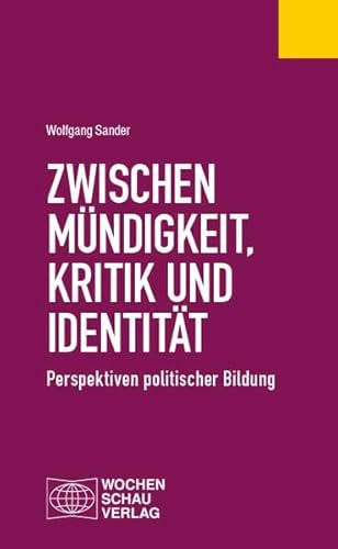 Zwischen Mündigkeit, Kritik und Identität: Perspektiven politischer Bildung (Politisches Fachbuch) von Wochenschau Verlag