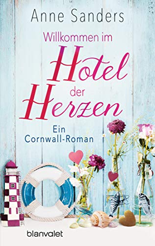 Willkommen im Hotel der Herzen: Ein Cornwall-Roman (Das kleine Hotel, Band 1) von Blanvalet