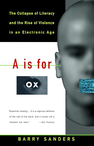 A Is for Ox: The Collapse of Literacy and the Rise of Violence in an Electronic Age A Is for Ox: The Collapse of Literacy and the Rise of Violence in an Electronic Age