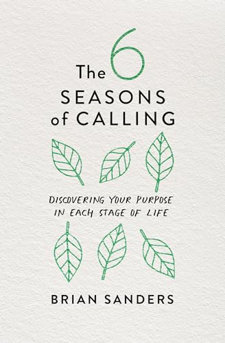 The 6 Seasons of Calling: Discovering Your Purpose in Each Stage of Life The 6 Seasons of Calling: Discovering Your Purpose in Each Stage of Life
