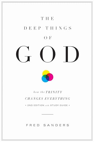 The Deep Things of God: How the Trinity Changes Everything