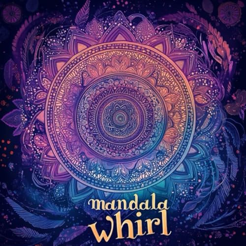 Mandala Whirl: Experience the Whirling Beauty of Dynamic and Spiraling Patterns von Independently published